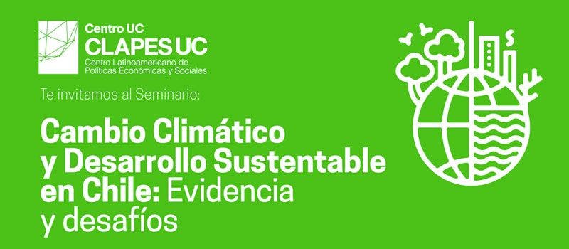 Seminario CLAPES UC: "Cambio Climático y Desarrollo Sustentable en Chile: Evidencia y Desafíos"